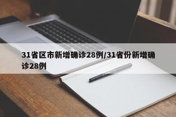 31省区市新增确诊28例/31省份新增确诊28例