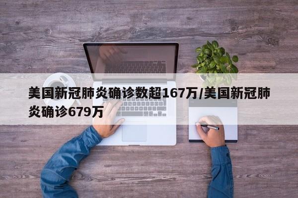 美国新冠肺炎确诊数超167万/美国新冠肺炎确诊679万