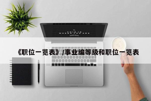 《职位一览表》/事业编等级和职位一览表