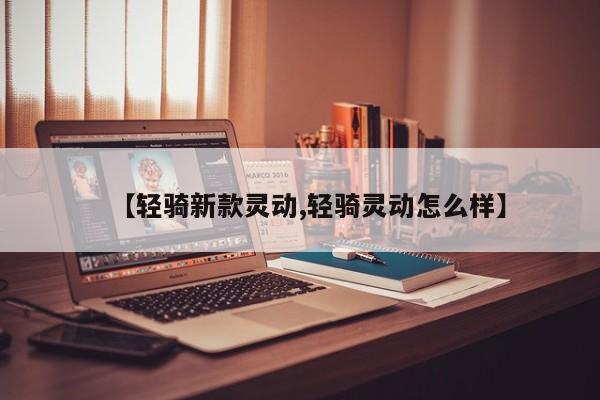 【轻骑新款灵动,轻骑灵动怎么样】