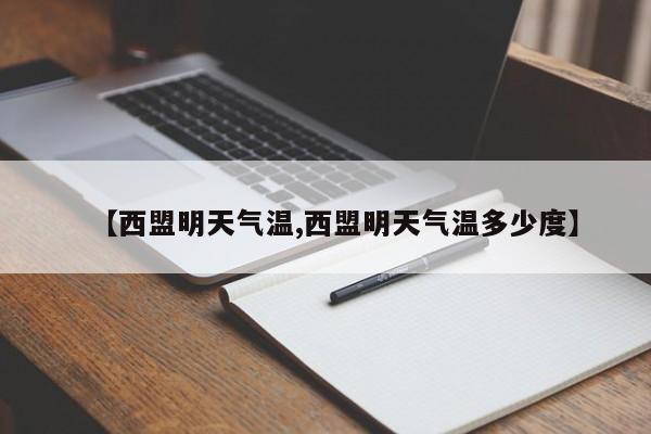 【西盟明天气温,西盟明天气温多少度】