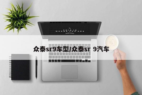 众泰sr9车型/众泰sr 9汽车