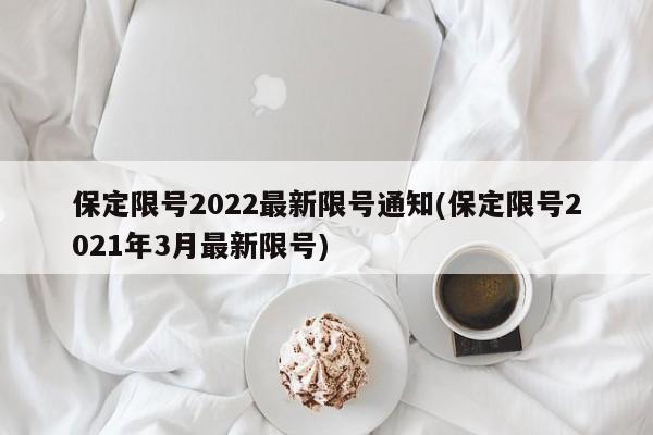 保定限号2022最新限号通知(保定限号2021年3月最新限号)
