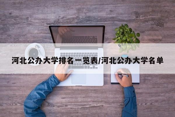 河北公办大学排名一览表/河北公办大学名单