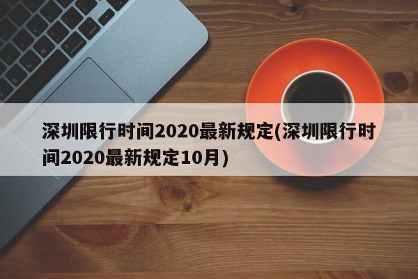 深圳限行时间2020最新规定(深圳限行时间2020最新规定10月)