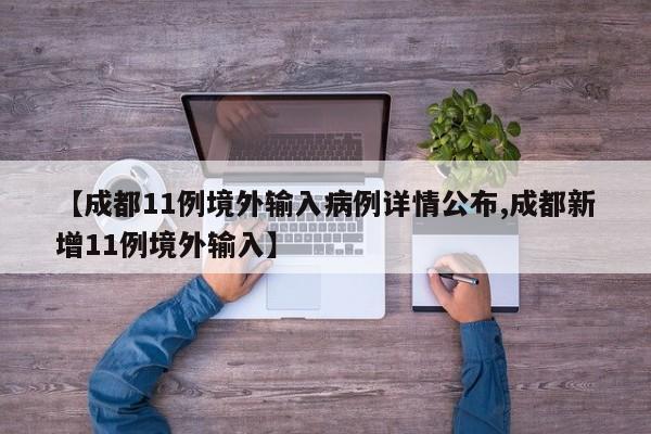 【成都11例境外输入病例详情公布,成都新增11例境外输入】