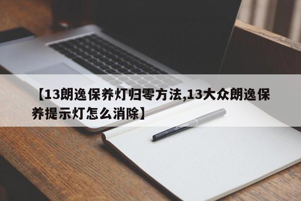 【13朗逸保养灯归零方法,13大众朗逸保养提示灯怎么消除】