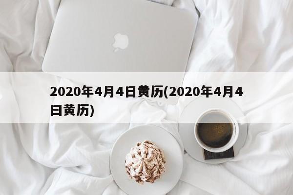 2020年4月4日黄历(2020年4月4曰黄历)