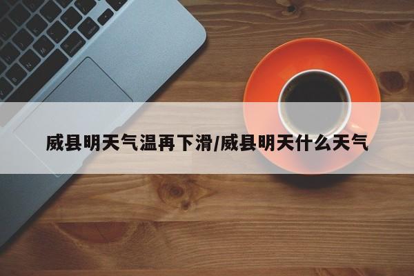 威县明天气温再下滑/威县明天什么天气