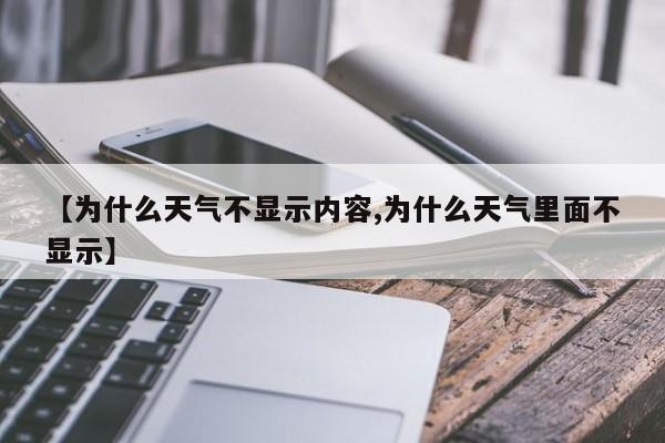 【为什么天气不显示内容,为什么天气里面不显示】