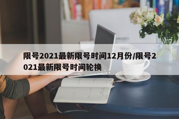 限号2021最新限号时间12月份/限号2021最新限号时间轮换