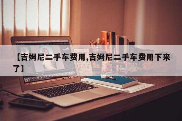 【吉姆尼二手车费用,吉姆尼二手车费用下来了】