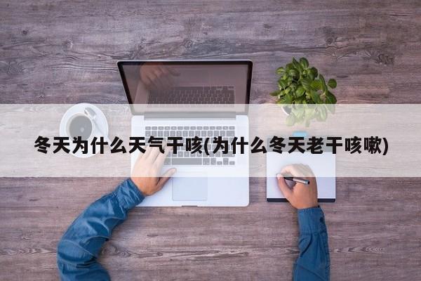 冬天为什么天气干咳(为什么冬天老干咳嗽)