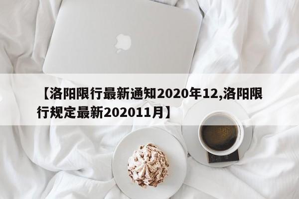 【洛阳限行最新通知2020年12,洛阳限行规定最新202011月】