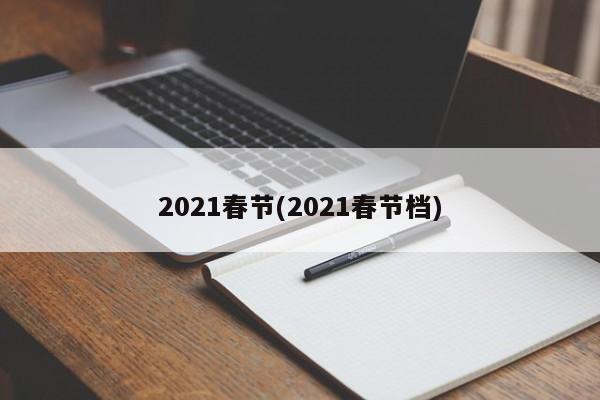 2021春节(2021春节档)